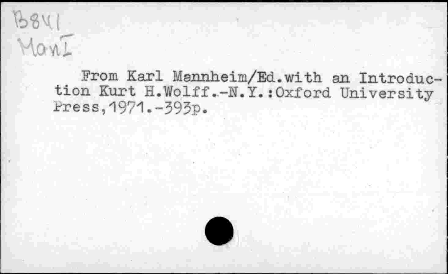 ﻿Wl
Hovtl
From Karl Mannheim/Ed.with an Introduction Kurt H.Wolff.-N.Y.:Oxford University Press, 197'1. -393p.